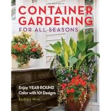Container Gardening for All Seasons: Enjoy Year-Round Color with 101 Designs