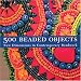 500 Beaded Objects: New Dimensions in Contemporary Beadwork