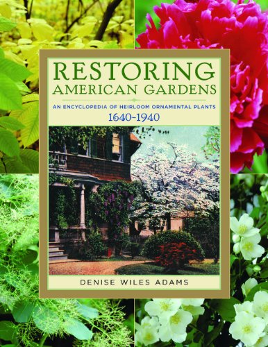 Restoring American Gardens: An Encyclopedia of Heirloom Ornamental Plants, 1640-1940