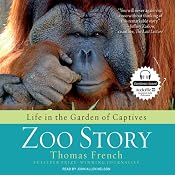 Zoo Story: Life in the Garden of Captives | [Thomas French]