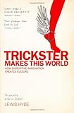 Trickster makes this world : how disruptive imagination creates culture