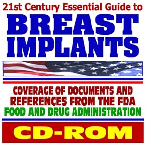 21st Century Essential Guide to Breast Implants, Silicone Gel Implants -Documents and References from the Food and Drug Administration (CD-ROM)