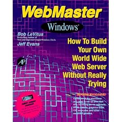 WebMaster Windows: How to Build Your Own World Wide Web Server Without Really Trying