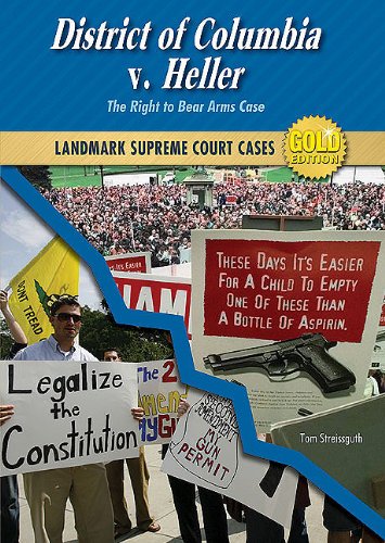 District of Columbia V. Heller: The Right to Bear Arms Case (Landmark Supreme Court Cases, Gold Edition)