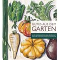 Gutes aus dem Garten - Alte Gem�sesorten neu entdeckt: Alte Gem�sesorten neu entdeckt. Anbautips & 70 Rezepte