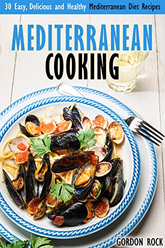 Mediterranean Cooking: 30 Easy, Delicious and Healthy Mediterranean Diet Recipes (Mediterranean Cookbook)