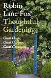 Thoughtful Gardening: Great Plants, Great Gardens, Great Gardeners