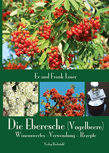 Die Eberesche (Vogelbeere): Wissenswertes -Verwendung - Rezepte (German Edition)