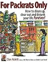 For Packrats Only: How to Clean Up, Clear Out, and Dejunk Your Life Forever
