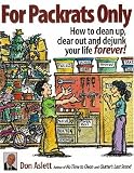 For Packrats Only: How to Clean Up, Clear Out, and Dejunk Your Life Forever