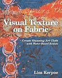 Visual Texture on Fabric: Create Stunning Art Cloth With Water-based Resists