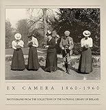 Ex camera 1860-1960 : photographs from the collections of the National Library of Ireland