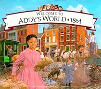 Welcome to Addy's World, 1864: Growing Up During America's Civil War (American Girls Collection)