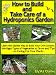 How to Build and Take Care of a Hydroponics Garden "Learn the Easiest Way to Build Your Own System, the Right Types of Vegetables to Grow and Tips on Caring For Your Plants"