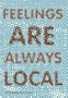 Feelings Always Local