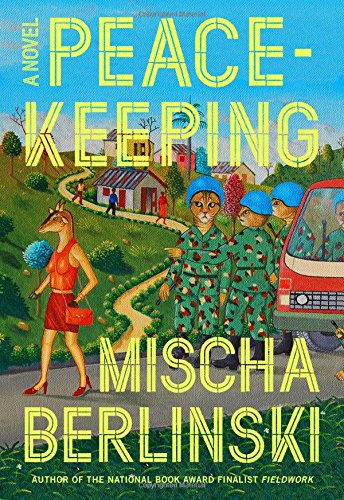 Peacekeeping: A Novel, by Mischa Berlinski Peacekeeping: A Novel, by Mischa Berlinski