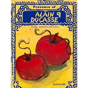The Provence of Alain Ducasse: Recipes, Addresses and Places Alain Ducasse and Francois Simon