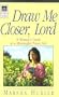 Draw Me Closer, Lord: A Woman's Guide to a Meaningful Prayer Life