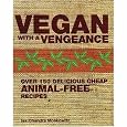 Vegan with a Vengeance: Over 150 Delicious, Cheap, Animal-free Recipes