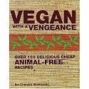 Vegan with a Vengeance: Over 150 Delicious, Cheap, Animal-free Recipes