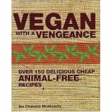 Vegan with a Vengeance : Over 150 Delicious, Cheap, Animal-Free Recipes That Rock