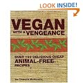 Vegan with a Vengeance: Over 150 Delicious, Cheap, Animal-free Recipes
