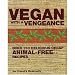 Vegan with a Vengeance: Over 150 Delicious, Cheap, Animal-free Recipes