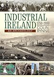 Industrial Ireland 1750-1930 : an archaeology