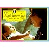 Motherwise:101 Tips For a New Mother