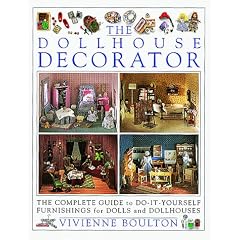 The Doll House Decorator: The Complete Guide to Do-It-Yourself Furnishings for Dolls and... by Vivienne Boulton