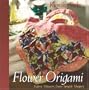 Flower Origami: Exotic Fabric Flowers from Simple Shapes