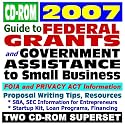 2007 Guide to Federal Grants and Government Assistance to Small Business: Grants, Loans, Aid, Applications, New Programs, FOIA Records, CFDA, Fully Indexed and Searchable (Two CD-ROM Set)