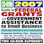 2007 Guide to Federal Grants and Government Assistance to Small Business: Grants, Loans, Aid, Applications, New Programs, FOIA Records, CFDA, Fully Indexed and Searchable (Two CD-ROM Set)