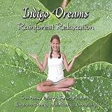 Lori Lite & David "Taho" Jacopin Indigo Dreams: Rainforest Relaxation Decrease Worry, Fear, Anxiety, Improve Sleep, Well Being and Creativity