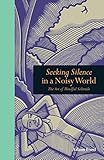 Seeking silence in a noisy world : the art of mindful solitude
