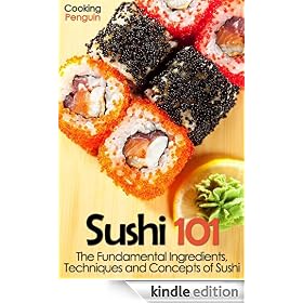 Sushi 101: The Fundamental Ingredients, Techniques and Concepts of Sushi