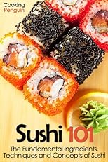 Sushi 101: The Fundamental Ingredients, Techniques and Concepts of Sushi