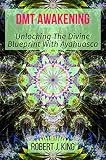 DMT Awakening: Unlocking the Divine Blueprint with Ayahuasca