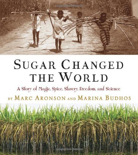 Sugar Changed the World: A Story of Magic, Spice, Slavery, Freedom, and Science by Aronson, Marc, Budhos, Marina (2010) Hardcover