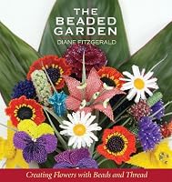 The Beaded Garden: Creating Flowers with Beads and Thread