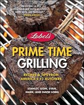 Lobel's Prime Time Grilling: Recipes and Tips from America's #1 Butchers