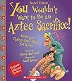 You Wouldn't Want to Be an Aztec Sacrifice (Revised Edition)