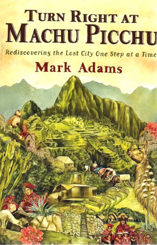 Turn Right At Machu Picchu, Published by Dutton, 2011, by Mark Adams