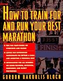 How to Train For and Run Your Best Marathon: Valuable Coaching From a National Class Marathoner on Getting Up For and Finishing