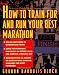 How to Train For and Run Your Best Marathon: Valuable Coaching From a National Class Marathoner on Getting Up For and Finishing