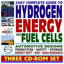 2007 Complete Guide to Hydrogen Energy and Fuel Cells: Automotive Designs, Production, Safety, Storage, Energy Department, DOD, and NASA Research (Three CD-ROM Set)