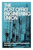 The Post Office Engineering Union : the history of the Post Office Engineers, 1870-1970