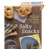 Salty Snacks: Make Your Own Chips, Crisps, Crackers, Pretzels, Dips, and Other Savory Bites