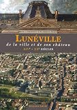 Lun&eacute;ville : De la ville et de son ch&acirc;teau, XIVe-XXe si&egrave;cles
