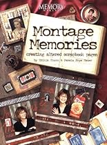 Montage Memories -Creating Altered Scrapbook Pages (Memory Makers) Montage Memories -Creating Altered Scrapbook Pages (Memory Makers)
